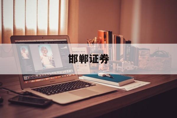 邯郸证券(邯郸证券公司地址查询)